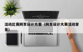 营口活动比赛网页设计方案（网页设计大赛活动背景）